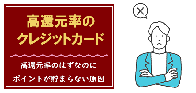 高還元なのにポイントが貯まらないクレジットカードの特徴